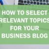 3 tips to selecting blog topics